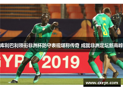 库利巴利领衔非洲杯防守表现堪称传奇 成就非洲足坛新高峰