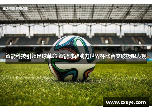 智能科技引领足球革命 智能球鞋助力世界杯比赛突破极限表现