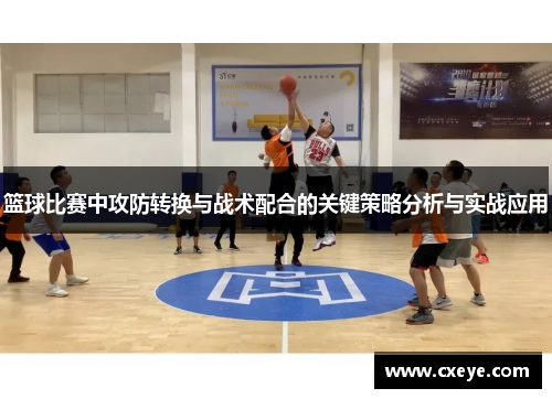 篮球比赛中攻防转换与战术配合的关键策略分析与实战应用
