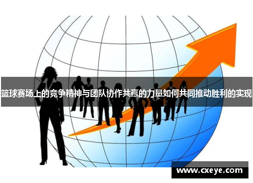 篮球赛场上的竞争精神与团队协作共赢的力量如何共同推动胜利的实现