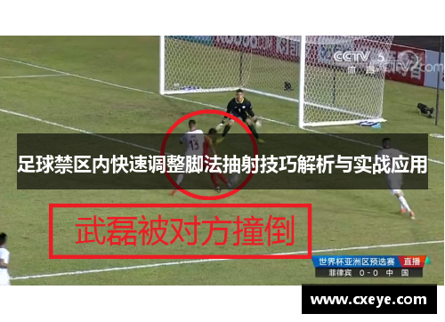 足球禁区内快速调整脚法抽射技巧解析与实战应用