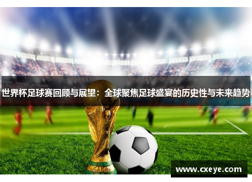 世界杯足球赛回顾与展望：全球聚焦足球盛宴的历史性与未来趋势