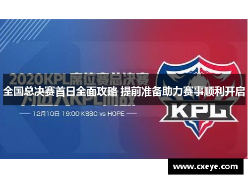 全国总决赛首日全面攻略 提前准备助力赛事顺利开启