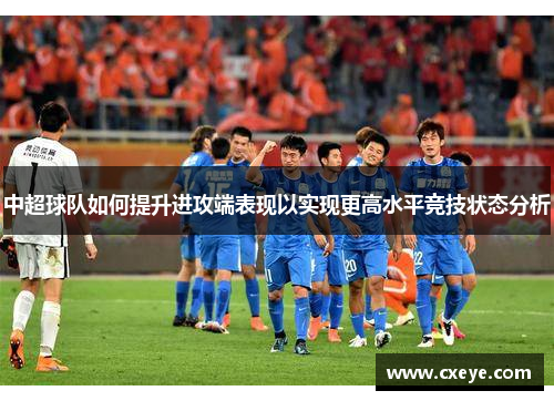 中超球队如何提升进攻端表现以实现更高水平竞技状态分析