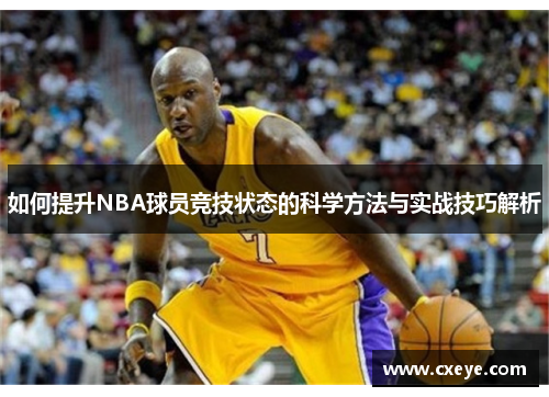 如何提升NBA球员竞技状态的科学方法与实战技巧解析