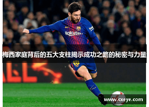 梅西家庭背后的五大支柱揭示成功之路的秘密与力量
