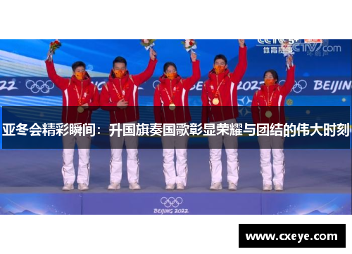 亚冬会精彩瞬间：升国旗奏国歌彰显荣耀与团结的伟大时刻