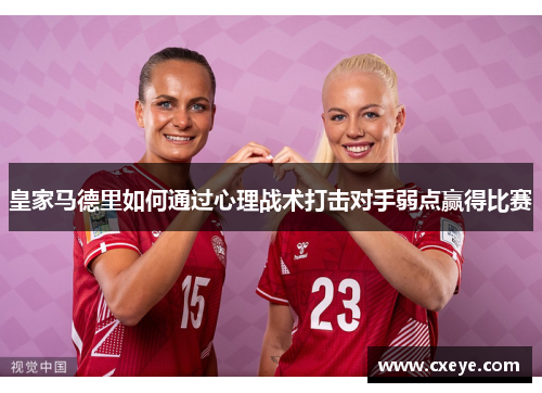 皇家马德里如何通过心理战术打击对手弱点赢得比赛